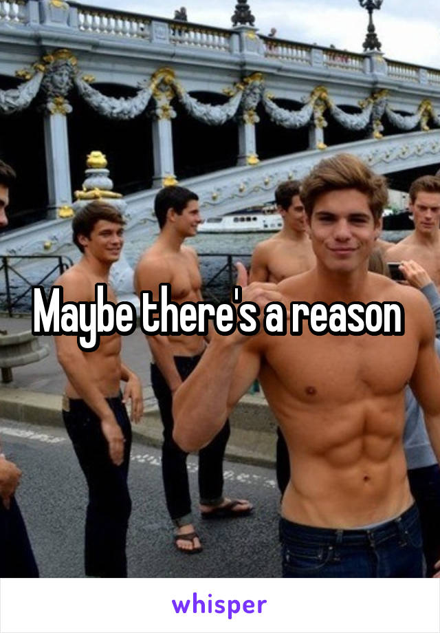 Maybe there's a reason 