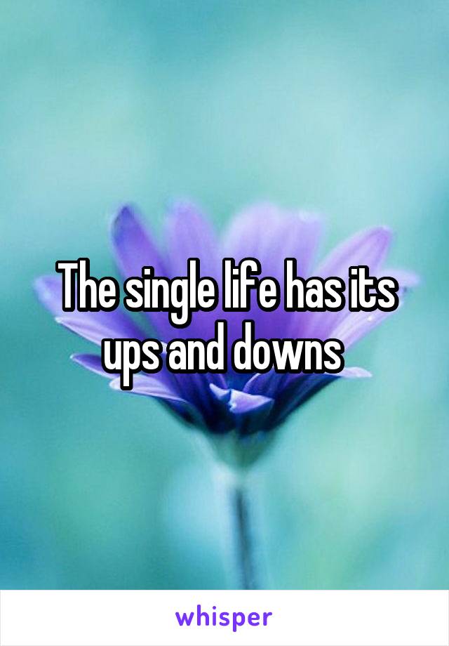 The single life has its ups and downs 