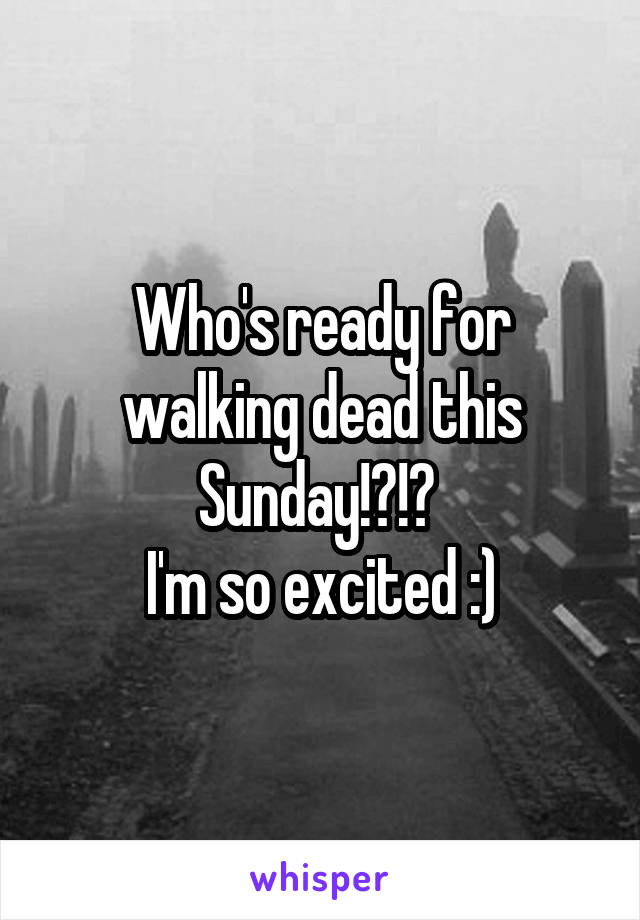 Who's ready for walking dead this Sunday!?!? 
I'm so excited :)