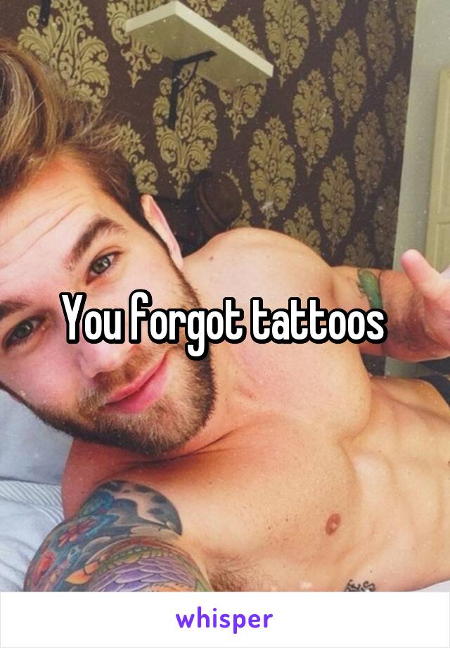 You forgot tattoos 