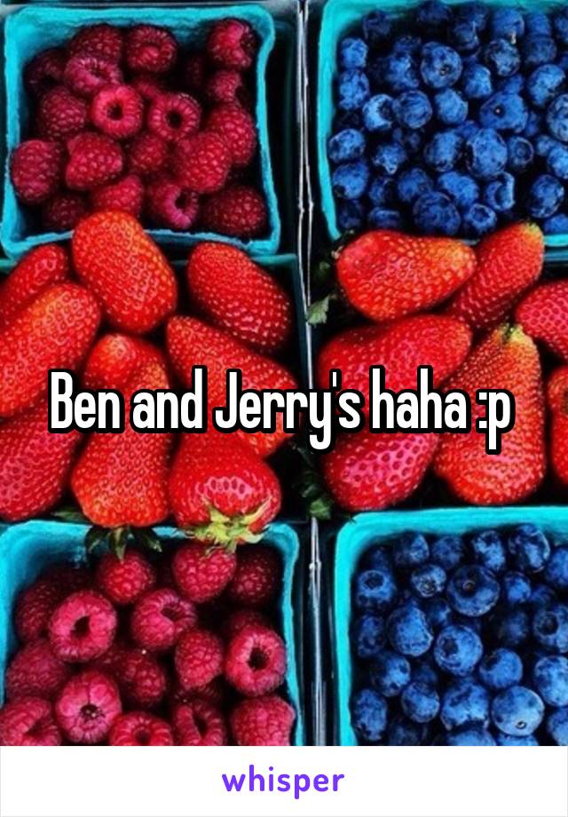 Ben and Jerry's haha :p 