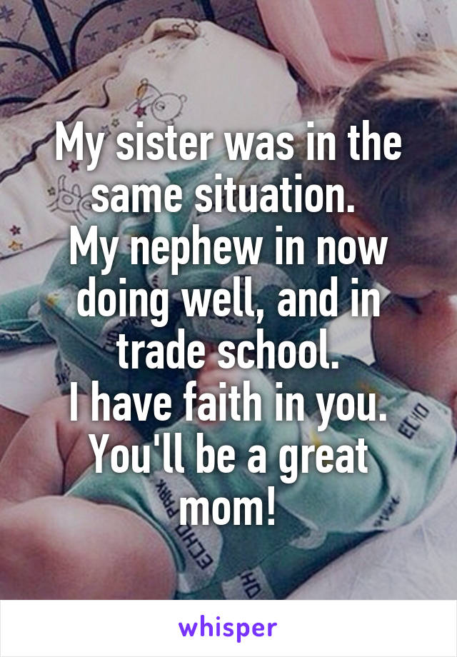 My sister was in the same situation. 
My nephew in now doing well, and in trade school.
I have faith in you.
You'll be a great mom!