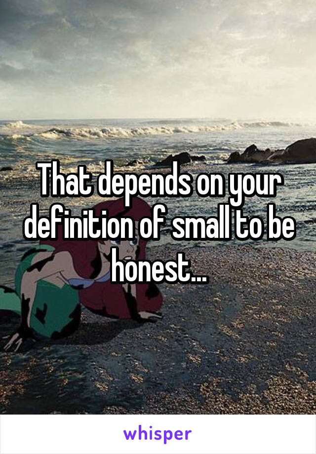 That depends on your definition of small to be honest...