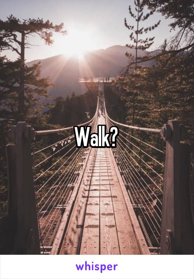 Walk? 