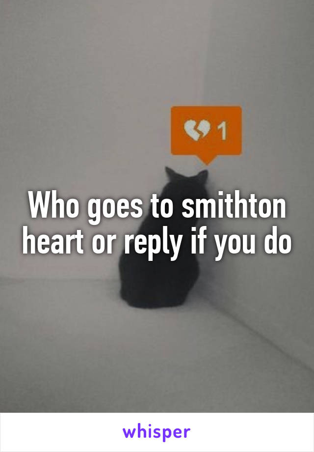 Who goes to smithton heart or reply if you do