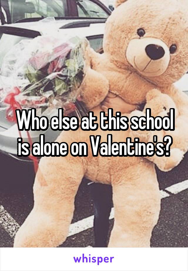 Who else at this school is alone on Valentine's?