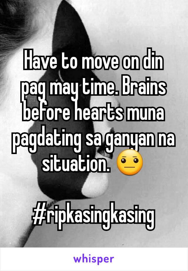 Have to move on din pag may time. Brains before hearts muna pagdating sa ganyan na situation. 😐

#ripkasingkasing