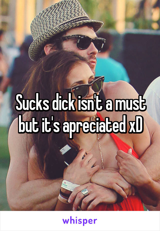 Sucks dick isn't a must but it's apreciated xD