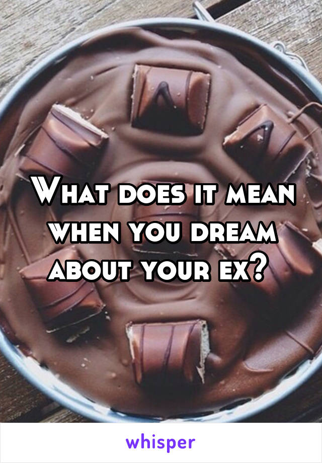 What does it mean when you dream about your ex? 