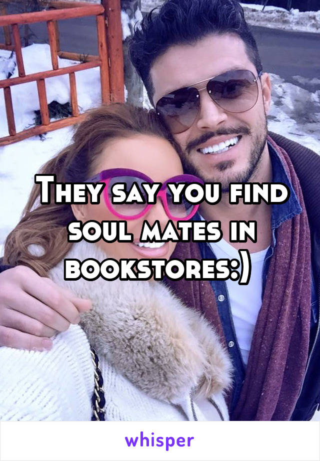They say you find soul mates in bookstores:) 