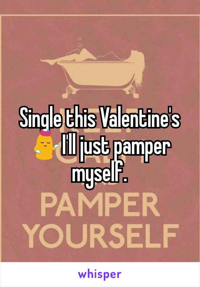 Single this Valentine's 💁I'll just pamper myself.