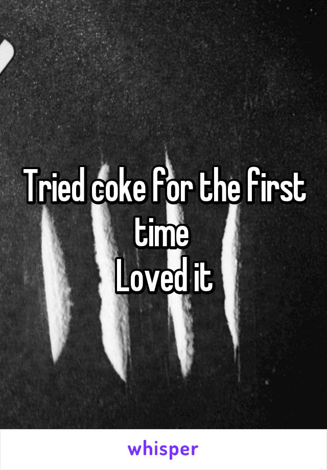 Tried coke for the first time 
Loved it