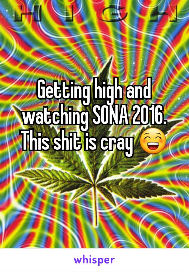 Getting high and watching SONA 2016. This shit is cray 😁