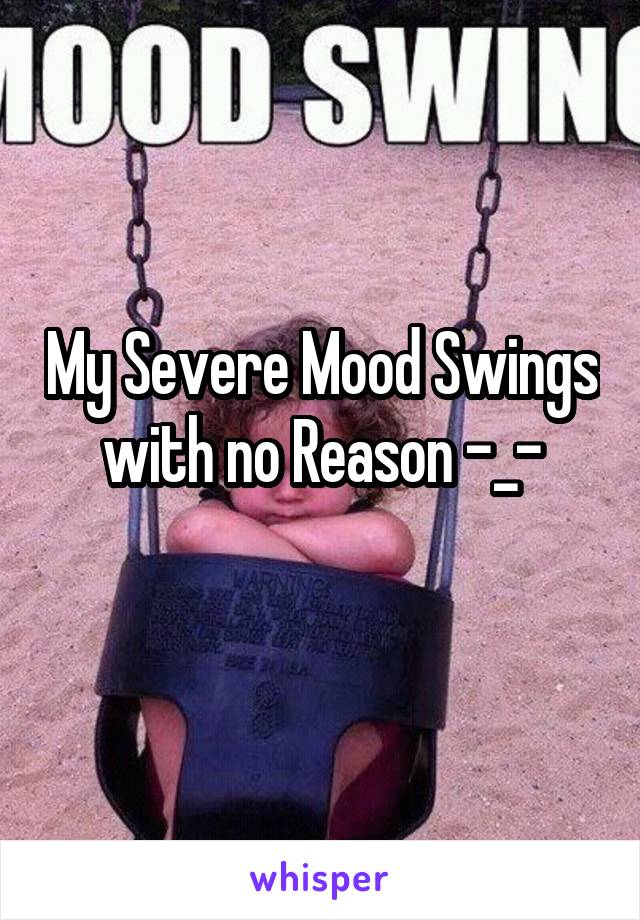 My Severe Mood Swings with no Reason -_-

