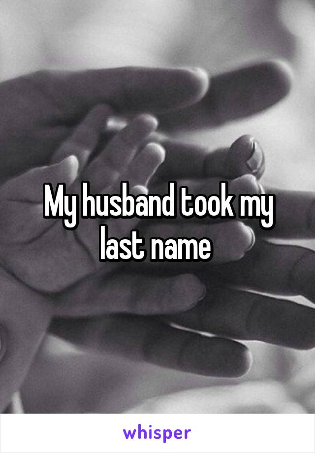 My husband took my last name 