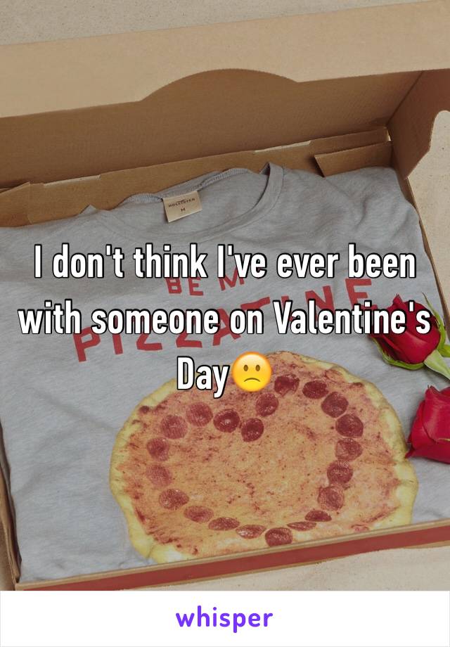 I don't think I've ever been with someone on Valentine's Day🙁