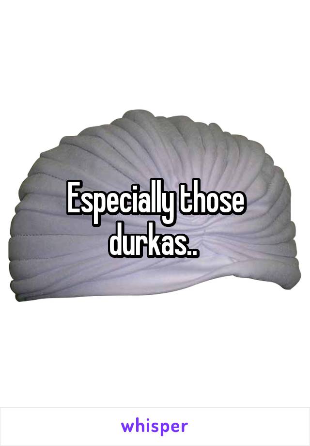 Especially those durkas.. 