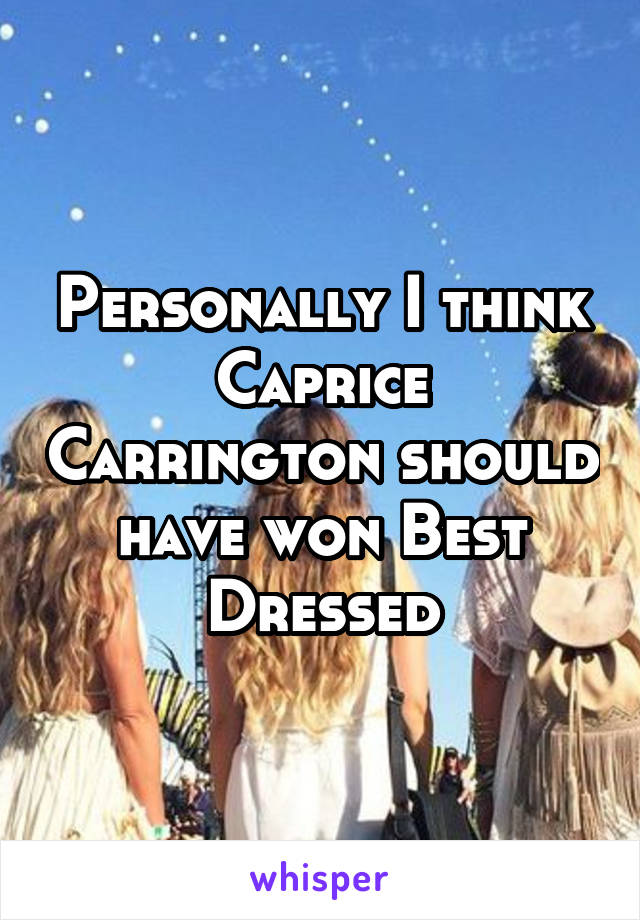 Personally I think Caprice Carrington should have won Best Dressed