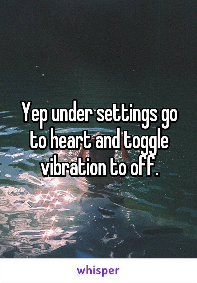 Yep under settings go to heart and toggle vibration to off.