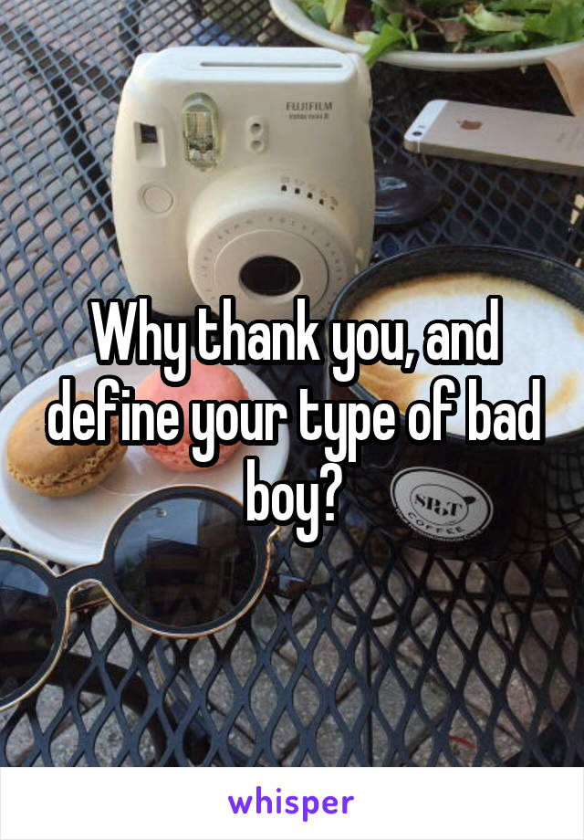 Why thank you, and define your type of bad boy?