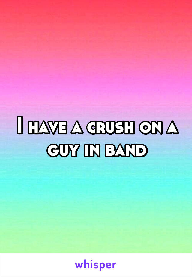 I have a crush on a guy in band