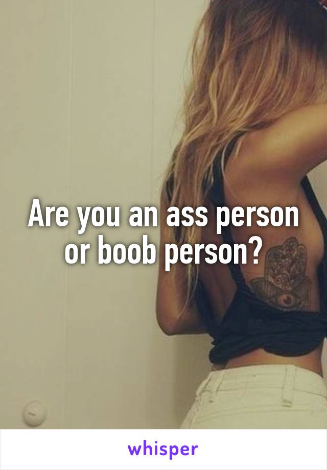 Are you an ass person or boob person?