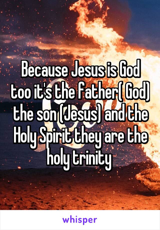 Because Jesus is God too it's the father( God) the son (Jesus) and the Holy Spirit they are the holy trinity 