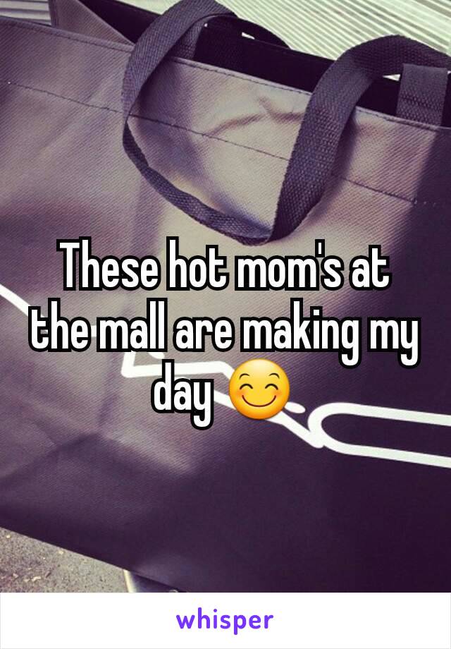 These hot mom's at the mall are making my day 😊