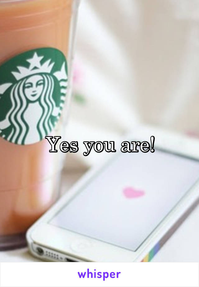 Yes you are!