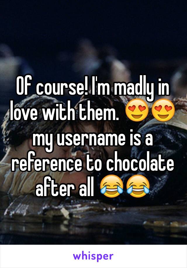 Of course! I'm madly in love with them. 😍😍 my username is a reference to chocolate after all 😂😂