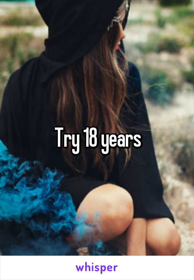 Try 18 years