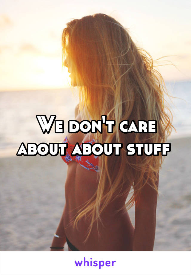 We don't care about about stuff 