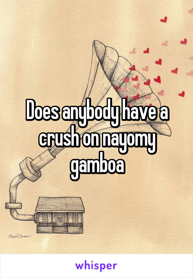 Does anybody have a crush on nayomy gamboa