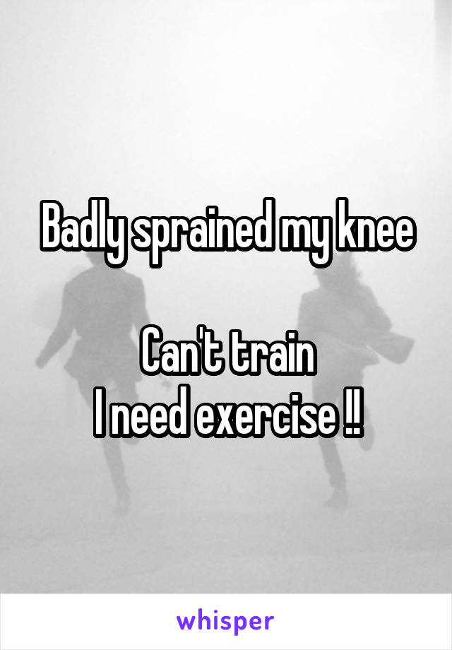 Badly sprained my knee

Can't train
I need exercise !!
