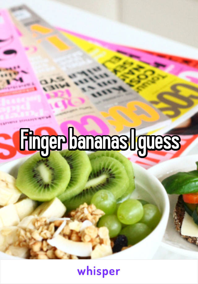 Finger bananas I guess