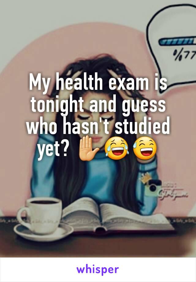 My health exam is tonight and guess who hasn't studied yet? ✋😂😅
