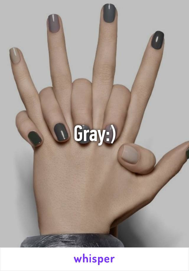 Gray:)