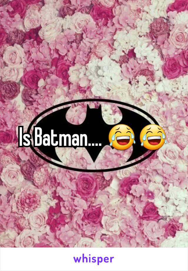 Is Batman.... 😂😂