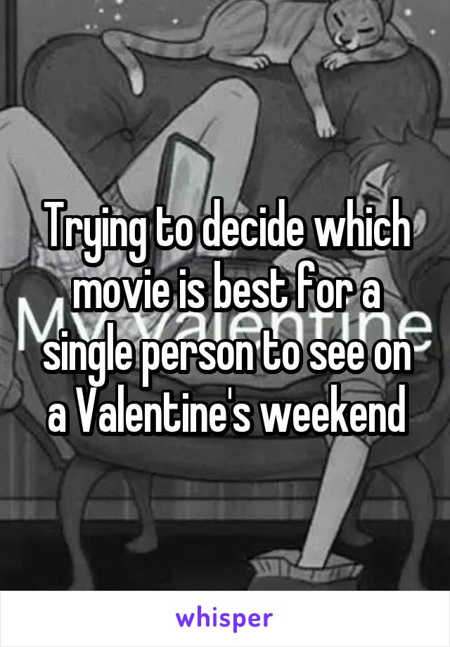 Trying to decide which movie is best for a single person to see on a Valentine's weekend