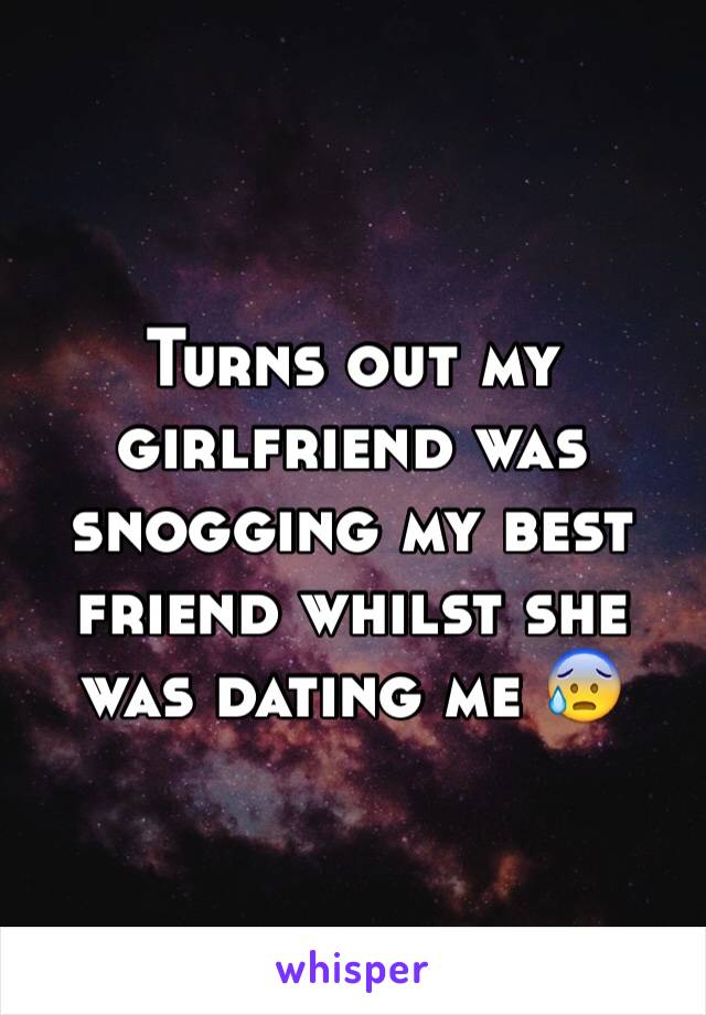 Turns out my girlfriend was snogging my best friend whilst she was dating me 😰