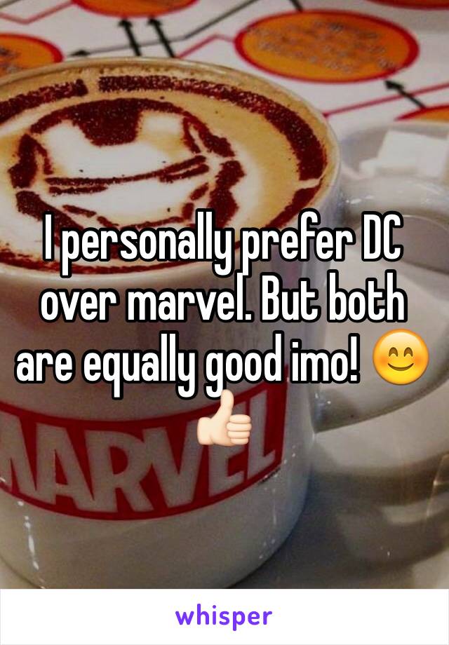 I personally prefer DC over marvel. But both are equally good imo! 😊👍🏻