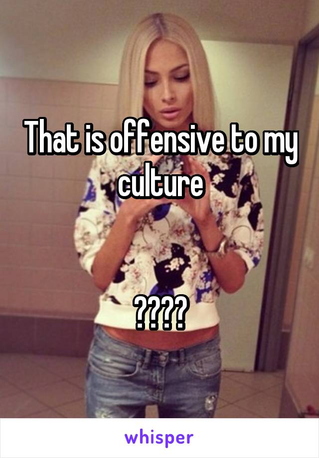 That is offensive to my culture


😂😂😂😂
