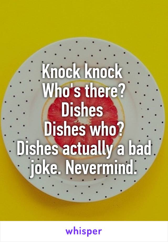 Knock knock 
Who's there?
Dishes 
Dishes who?
Dishes actually a bad joke. Nevermind.