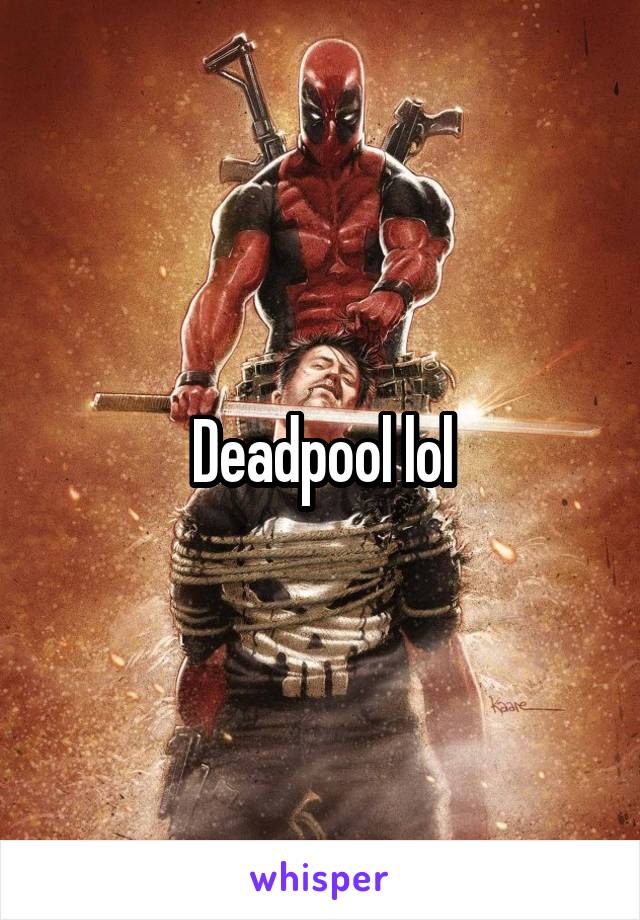 Deadpool lol