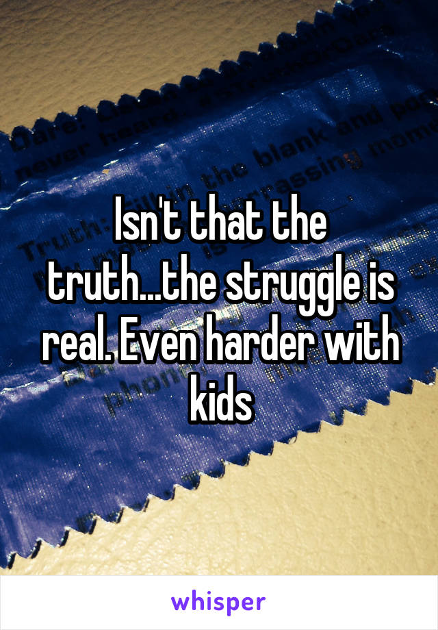 Isn't that the truth...the struggle is real. Even harder with kids