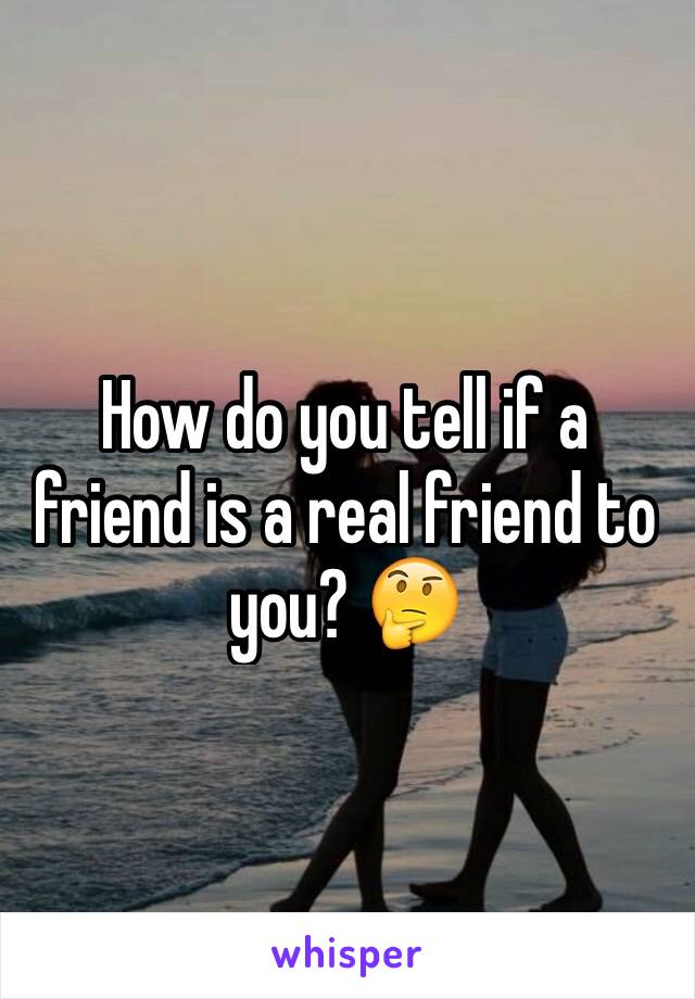 How do you tell if a friend is a real friend to you? 🤔