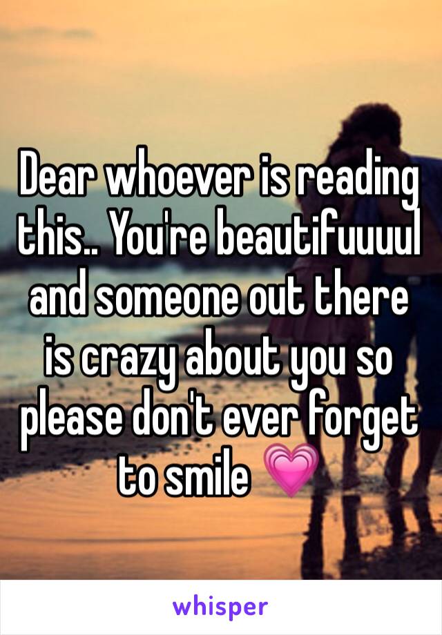 Dear whoever is reading this.. You're beautifuuuul and someone out there is crazy about you so please don't ever forget to smile 💗