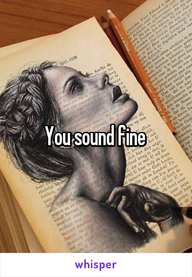 You sound fine 