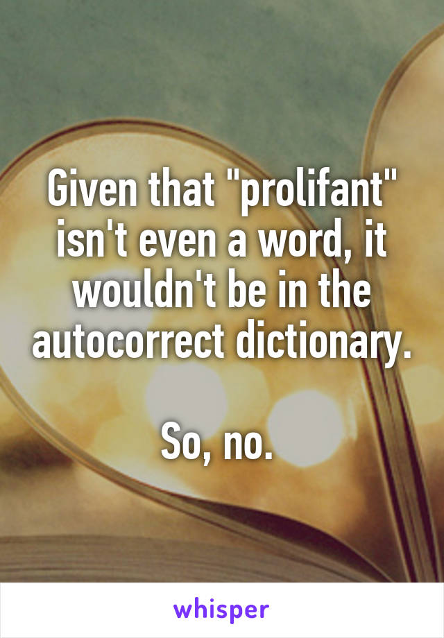 Given that "prolifant" isn't even a word, it wouldn't be in the autocorrect dictionary. 
So, no. 