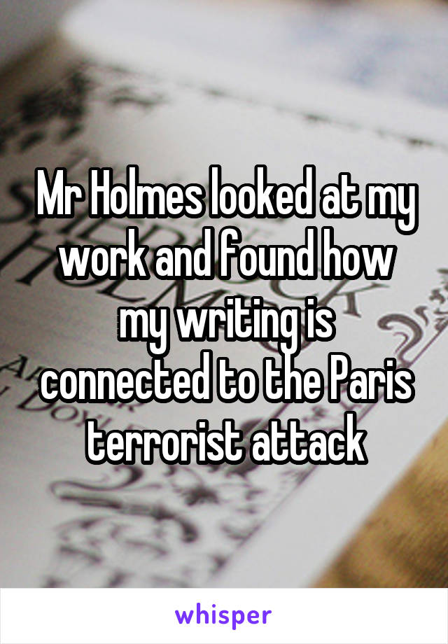 Mr Holmes looked at my work and found how my writing is connected to the Paris terrorist attack